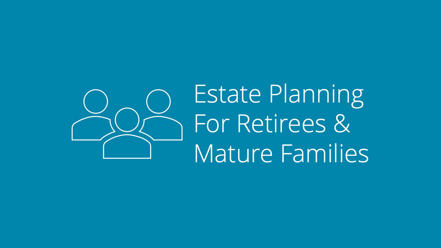 Estate Planning for Retirees and Mature Families