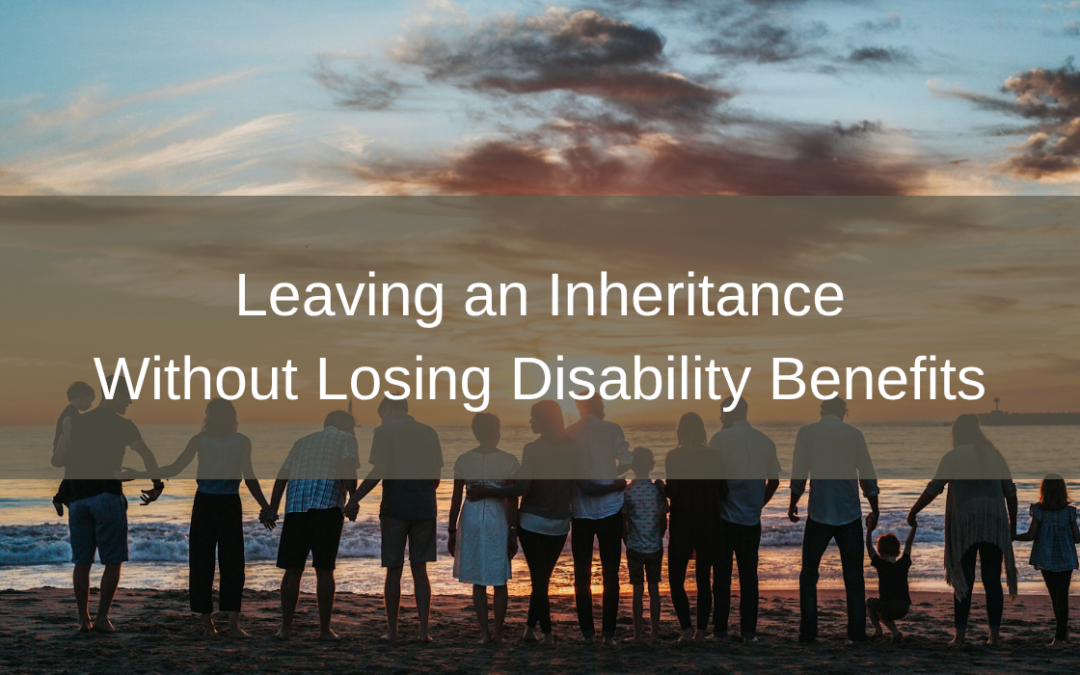 Leaving an Inheritance to a Child With a Disability Without Putting Benefits at Risk
